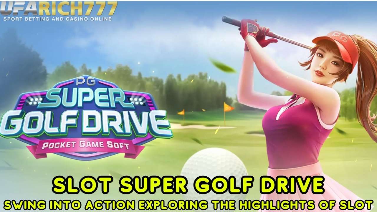 Slot Super Golf Drive Swing into Action Exploring the Highlights of Slot