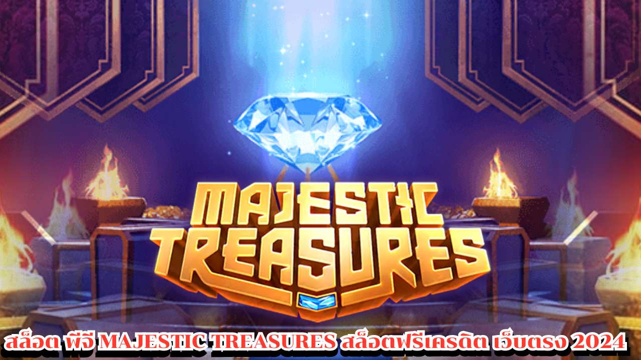 สล็อต พีจี Majestic Treasures สล็อตฟรีเครดิต เว็บตรง 2024